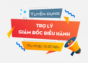 Tuyển dụng Trợ Lý Giám Đốc Điều Hành – Thu nhập lên tới 20.000.000đ/tháng