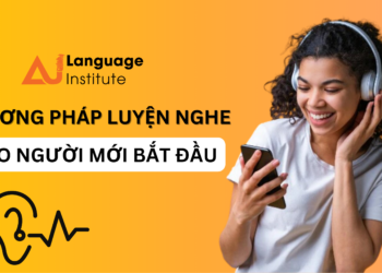 PHƯƠNG PHÁP LUYỆN NGHE TIẾNG ANH CHO NGƯỜI MỚI BẮT ĐẦU