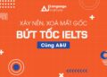 XÂY NỀN, XÓA MẤT GỐC – BỨT TỐC IELTS CÙNG A&U